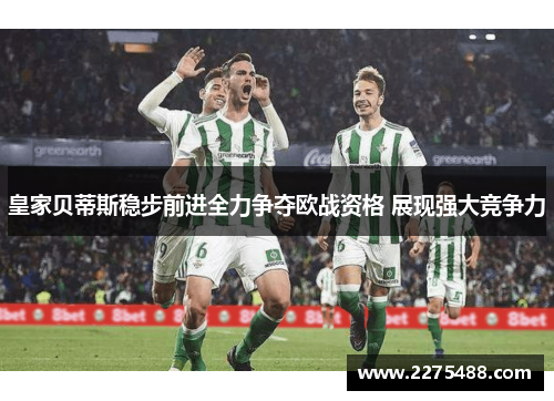 皇家贝蒂斯稳步前进全力争夺欧战资格 展现强大竞争力
