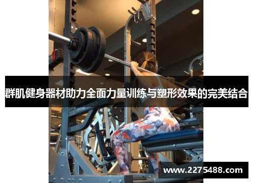 群肌健身器材助力全面力量训练与塑形效果的完美结合