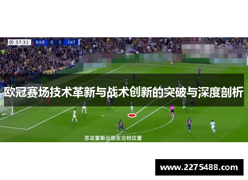 欧冠赛场技术革新与战术创新的突破与深度剖析