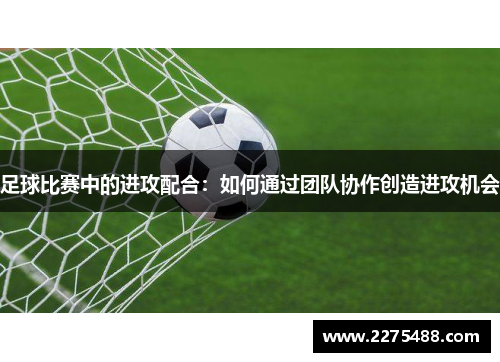 足球比赛中的进攻配合：如何通过团队协作创造进攻机会